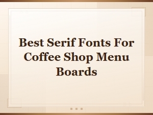 Best Serif Fonts for Coffee Shop Menu Boards: Top Picks for a Cozy Look