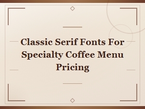 Classic Serif Fonts for Specialty Coffee Menu Pricing