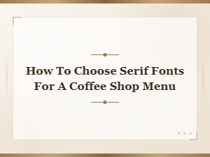 How to Choose Serif Fonts for a Coffee Shop Menu