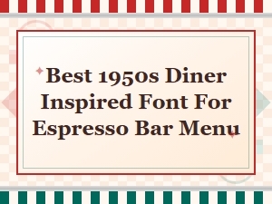 Best 1950s Diner Fonts for Your Espresso Bar Menu